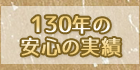 130年の安心の実績